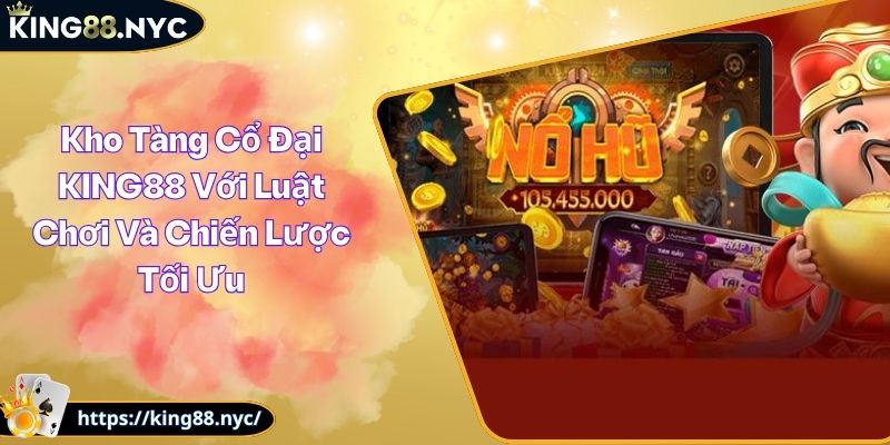 Kho Tàng Cổ Đại KING88 Với Luật Chơi Và Chiến Lược Tối Ưu