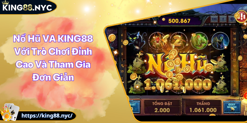 Nổ Hũ VA KING88 Với Trò Chơi Đỉnh Cao Và Tham Gia Đơn Giản